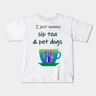 I just wanna sip tea and pet dogs. Cute green cup of tea with a dog paw print. Life goals. Happiness is puppies and drinking tea. Gifts for dog lovers Kids T-Shirt